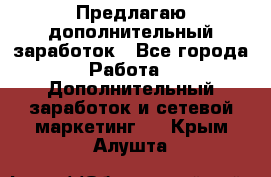 Предлагаю дополнительный заработок - Все города Работа » Дополнительный заработок и сетевой маркетинг   . Крым,Алушта